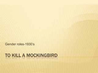 Gender roles-1930’s


TO KILL A MOCKINGBIRD
 