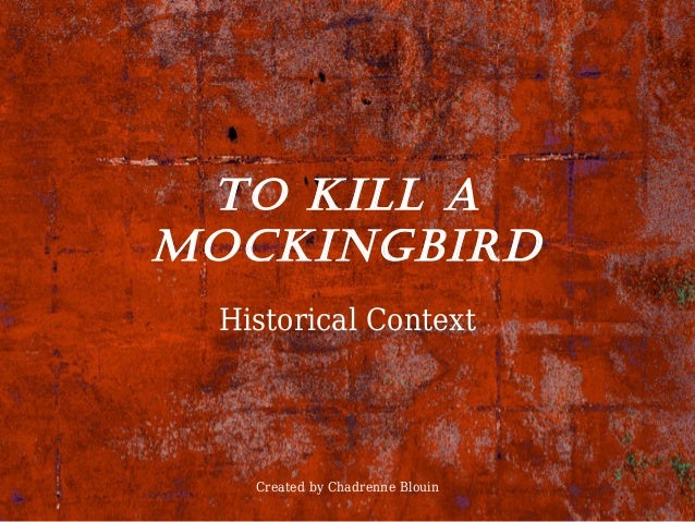 the historical and cultural context of to kill a mockingbird To kill a mockingbird guidelines general • always write in present tense • provide an overview of the text (including historical/cultural context) in relation to the topic • state your point of view through your contention. the historical and cultural context of to kill a mockingbird To kill a mockingbird guidelines general • always write in present tense • provide an overview of the text (including historical/cultural context) in relation to the topic • state your point of view through your contention.