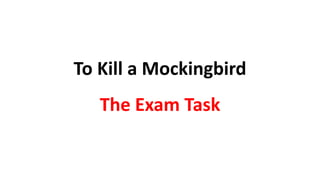 To Kill a Mockingbird
The Exam Task
 