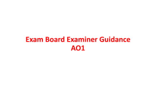 Exam Board Examiner Guidance
AO1
 