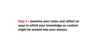 Step 3 – examine your notes and reflect on
ways in which your knowledge on context
might be seeded into your answer.
 