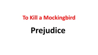 Prejudice
To Kill a Mockingbird
 