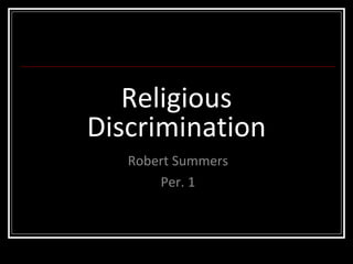 Religious Discrimination Robert Summers Per. 1 