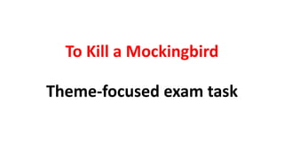 Theme-focused exam task
To Kill a Mockingbird
 