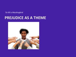 To Kill a Mockingbird
PREJUDICE AS A THEME
 