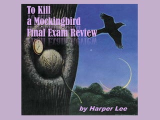 To Kill
a Mockingbird
Final Exam Review
by Harper Lee
 