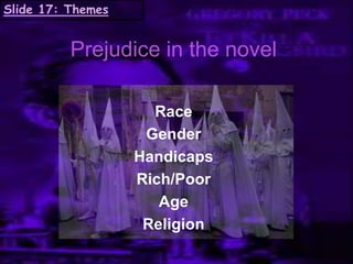 Prejudice in the novel
Race
Gender
Handicaps
Rich/Poor
Age
Religion
Slide 17: Themes
 