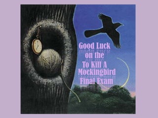 Good Luck
on the
To Kill A
Mockingbird
Final Exam
 