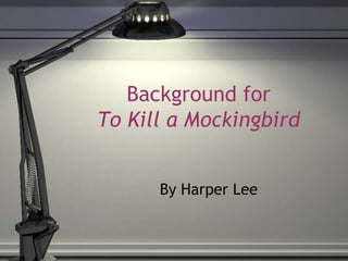 Background for
To Kill a Mockingbird
By Harper Lee
 