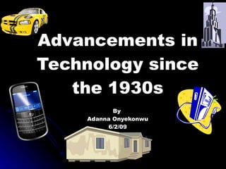 Advancements in Technology since the 1930s By  Adanna Onyekonwu 6/2/09 
