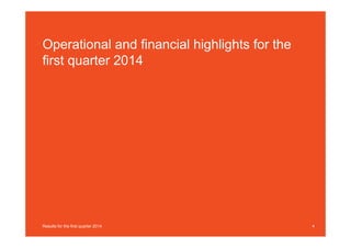 Operational and financial highlights for the
first quarter 2014
4Results for the first quarter 2014
 