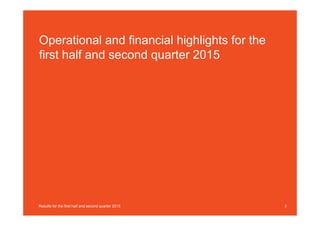 Operational and financial highlights for the
first half and second quarter 2015
3Results for the first half and second quarter 2015
 