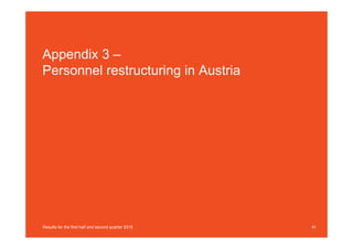 Appendix 3 –
Personnel restructuring in Austria
41Results for the first half and second quarter 2015
 