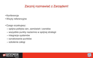 Zacznij rozmawiać z Zarządem!
• Konferencje
• Wizyty referencyjne
• Czego oczekujesz:
– spójna polityka cen, zamówień i zwrotów
– wszystkie punkty naziemne w spójnej strategii
– integracje systemów
– oznakowanie punktów
– szkolenie załogi
 