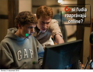 v        Čo si ľudia
                                          rozprávajú
                                            online?



                            Ataxo Social Insider



                                               14


Štvrtok, 9. december 2010
 