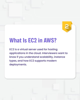 EC2isavirtualserverusedforhosting

applicationsinthecloud.Interviewerswantto

knowifyouunderstandscalability,instance
types,andhowEC2supportsmodern
deployments.
WhatIsEC2inAWS?
 