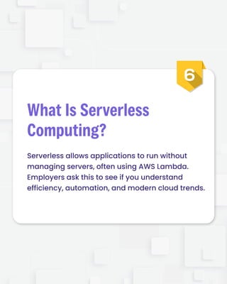Serverless allows applications to run without

managing servers, often using AWS Lambda.

Employers ask this to see if you understand

efficiency, automation, and modern cloud trends.
What Is Serverless
Computing?
 