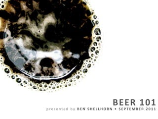 BEER 101 presented by BEN SHELLHORN • SEPTEMBER 2011 