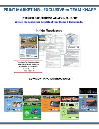  PRINT MARKETING~ EXCLUSIVE to TEAM KNAPP
INTERIOR BROCHURES/ WHATS INCLUDED?
COMMUNITY/AREA BROCHURES +
 