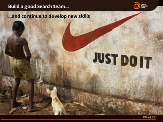 Build a good Search team…
…and continue to develop new skills




                                      20 of 20
 