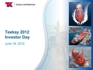 Teekay 2012
Investor Day
June 18, 2012
 