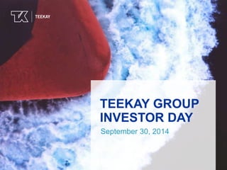 TTEEEEKKAYAY 
TEEKAY GROUP 
INVESTOR DAY 
September 30, 2014 
 