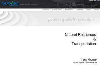Tony Knutson
Maxim Power / Summit Coal
Natural Resources
&
Transportation
 
