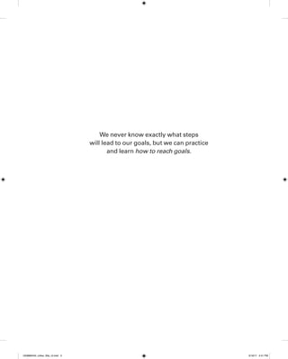 We never know exactly what steps
will lead to our goals, but we can practice
and learn how to reach goals.
1259860442_rother_00a_r3.indd 5 3/19/17 2:41 PM
 