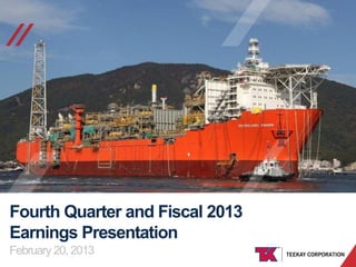 //

Fourth Quarter and Fiscal 2013
Earnings Presentation
February 20, 2013
TEEKAY CORPORATION

 