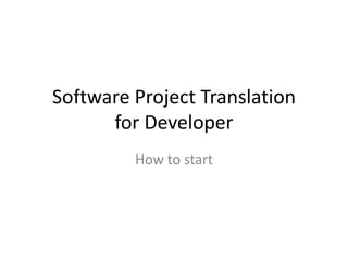 Software Project Translation
      for Developer
         How to start
 