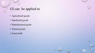 GI can be applied to
• Agricultural goods
• Handicraft goods
• Manufactured goods
• Natural goods
• Food stuffs
11
 