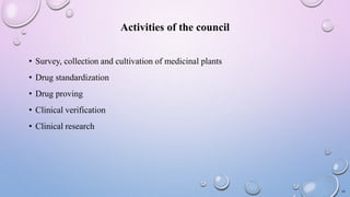 Activities of the council
• Survey, collection and cultivation of medicinal plants
• Drug standardization
• Drug proving
• Clinical verification
• Clinical research
19
 