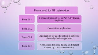 9
Forms used for GI registration
For registration of GI in Part A by Indian
applicant.
Convention application.
Application for goods falling in different
classes by Indian applicant.
Application for good falling in different
classes by convention country.
Form GI 1
Form GI 2
Form GI 3
Form GI 4
 