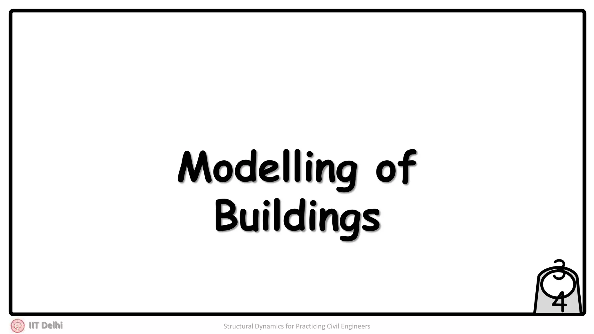 IIT Delhi Structural Dynamics for Practicing Civil Engineers
3
4
Modelling of
Buildings
 