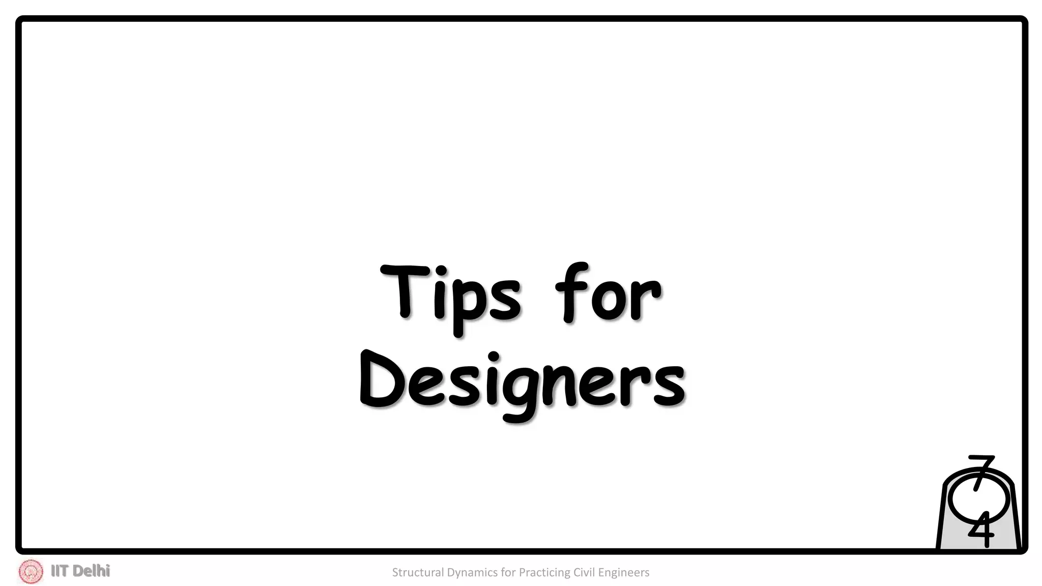IIT Delhi Structural Dynamics for Practicing Civil Engineers
7
4
Tips for
Designers
 