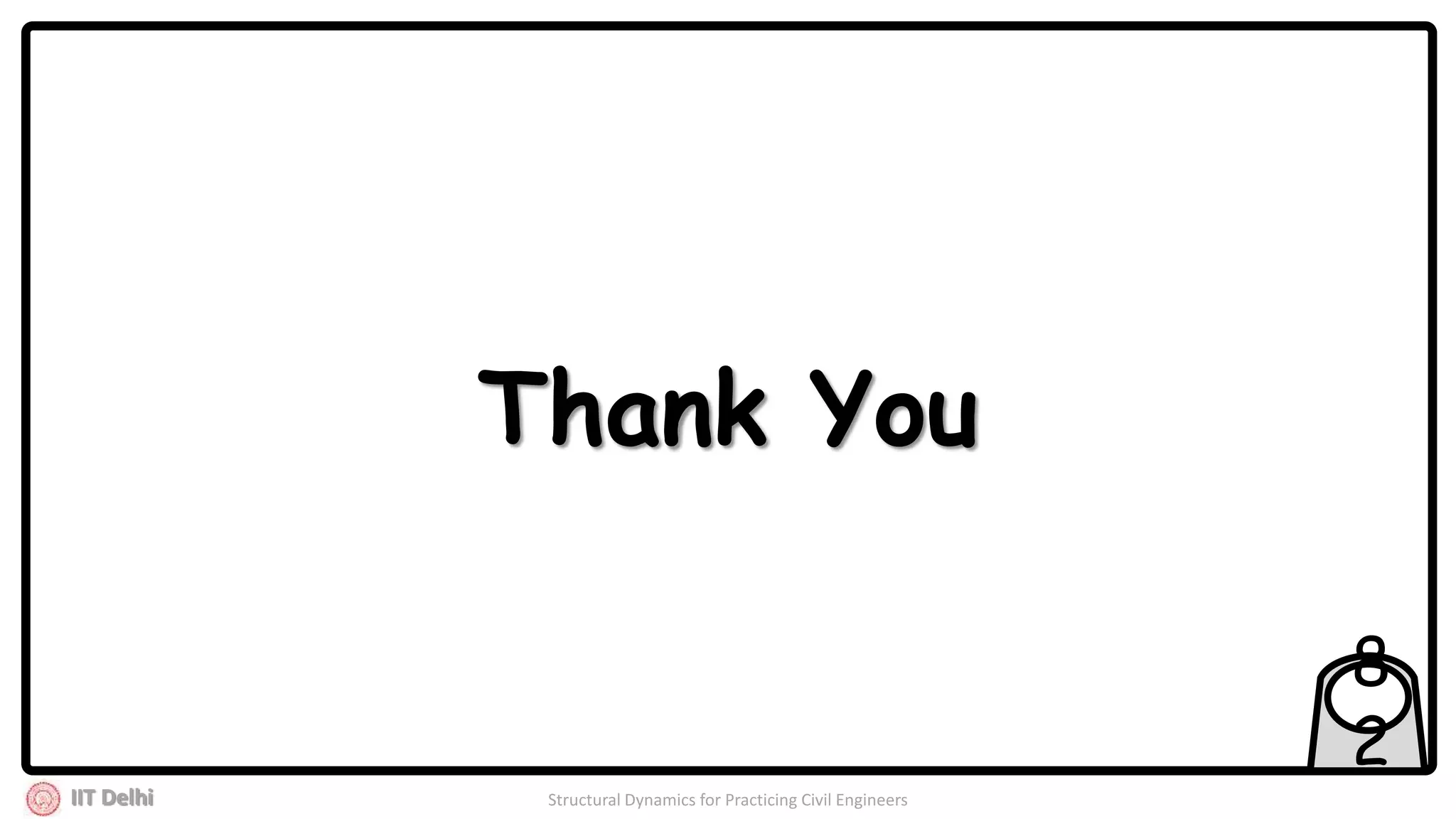 IIT Delhi Structural Dynamics for Practicing Civil Engineers
8
2
Thank You
 