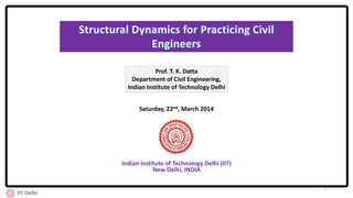 Indian Institute of Technology Delhi (IIT)
New Delhi, INDIA
Prof. T. K. Datta
Department of Civil Engineering,
Indian Institute of Technology Delhi
Saturday, 22nd, March 2014
IIT Delhi
1
 
