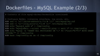 Dockerfiles - MySQL Example (2/3)
# Contents of file mysql-docker/Dockerfile (continued)
# Configure MySQL: listening inte...