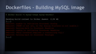 Dockerfiles - Building MySQL image
$ docker build -t mysql-image mysql-docker/
Sending build context to Docker daemon 2.56...