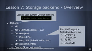 Lesson 7: Storage backend - Overview
● Options:
o VFS
o AUFS (default, docker < 0.7)
o DeviceMapper
 Direct LVM
 Loop LV...