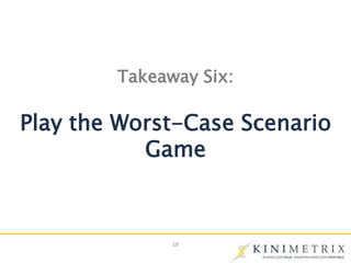 19
Takeaway Six:
Play the Worst-Case Scenario
Game
 
