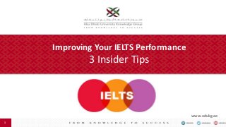 1
1
1
Improving Your IELTS Performance
3 Insider Tips
www.adukg.ae
 