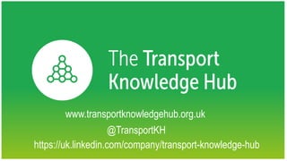 https://uk.linkedin.com/company/transport-knowledge-hub
@TransportKH
www.transportknowledgehub.org.uk
 