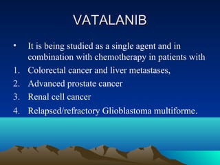 VATALANIB
•  It is being studied as a single agent and in
   combination with chemotherapy in patients with
1. Colorectal ...