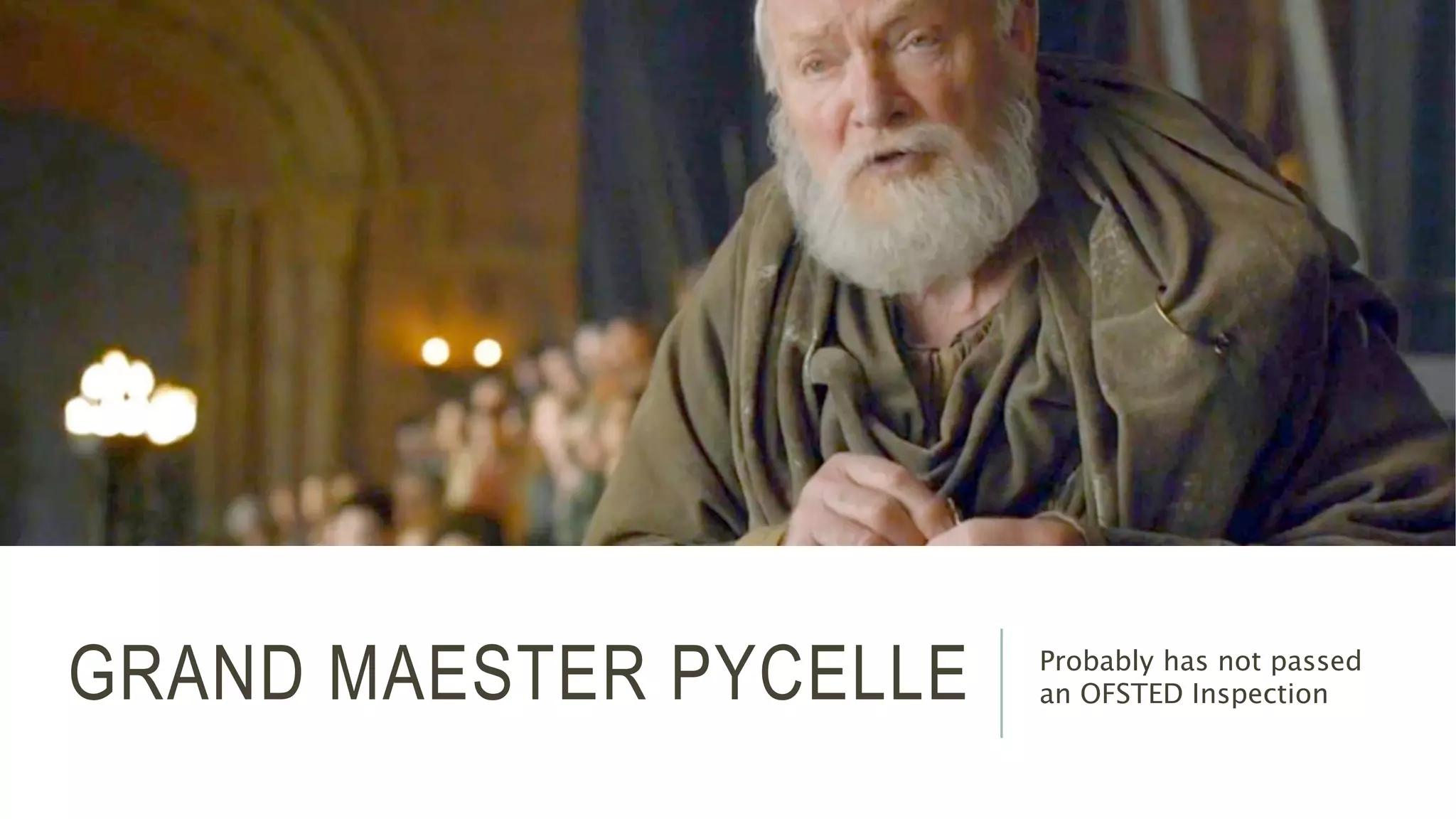 GRAND MAESTER PYCELLE Probably has not passed 
an OFSTED Inspection 
 
