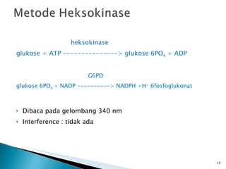   heksokinase glukose + ATP ---------------> glukose 6PO 4  + ADP G6PD glukose 6PO 4  + NADP ----------> NADPH +H +  6fosfoglukonat Dibaca pada gelombang 340 nm Interference : tidak ada 