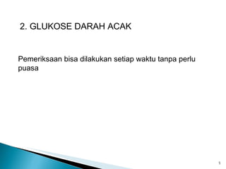 2. GLUKOSE DARAH ACAK Pemeriksaan bisa dilakukan setiap waktu tanpa perlu puasa 