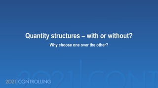 Quantity structures – with or without?
Why choose one over the other?
 