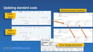 Updating standard costs
CK24 -
Mark
CK24 -
Release
Material master Costing 2
Price change document
 