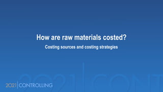 How are raw materials costed?
Costing sources and costing strategies
 